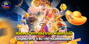 สล็อต ฝาก-ถอน true wallet ไม่มี บัญชีธนาคาร 5 รับ 100 ทุนน้อยต้องลอง
