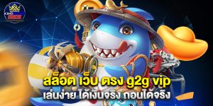 สล็อต เว็บ ตรง g2g vip เล่นง่าย ได้เงินจริง ถอน